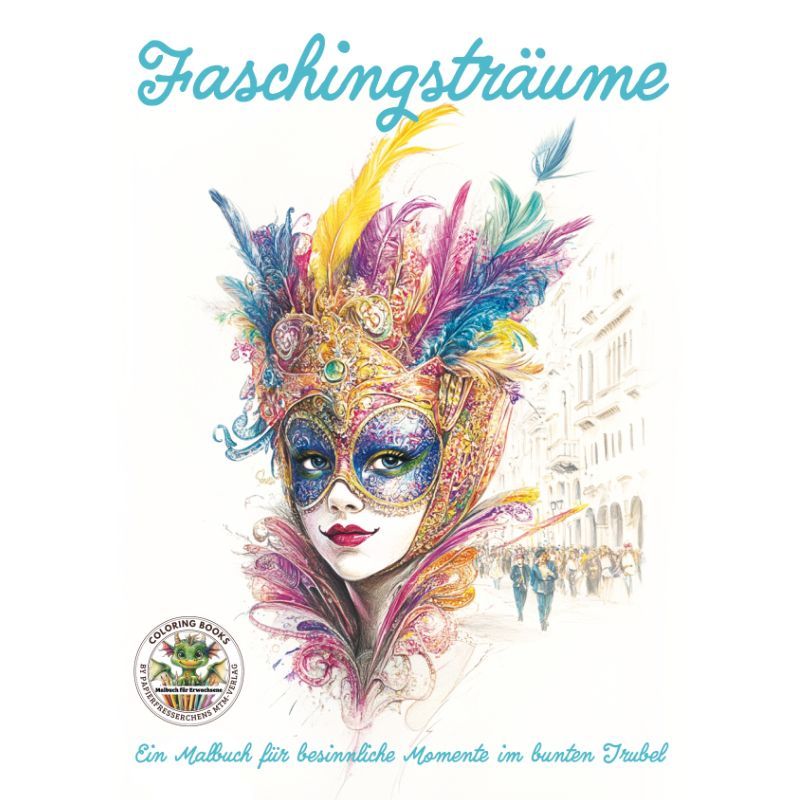 Faschingsträume - Ein Malbuch für Erwachsene, besinnliche Momente im bunten Trubel, Karneval. Fasching