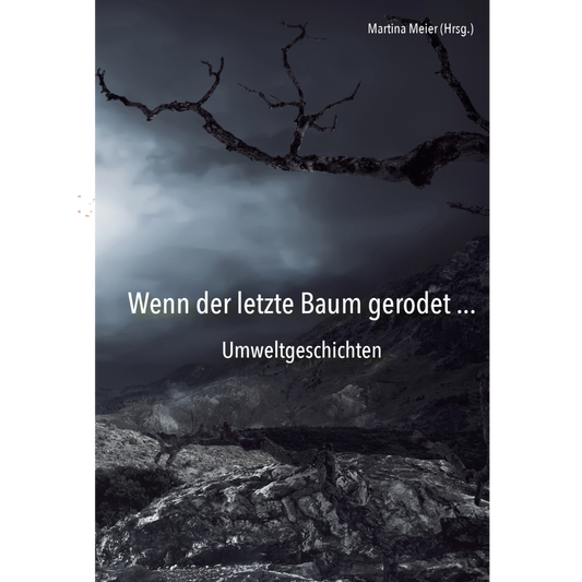Wenn der letzte Baum gerodet - Umweltgeschichten für den Wandel