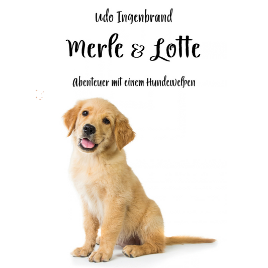 Merle & Lotte: Abenteuer mit einem Hundewelpen - Erlebe das perfekte Hundeleben