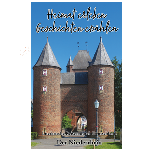 Der Niederrhein - Heimat erleben, Geschichten erzählen - Niederrheinische Geschichten lesen