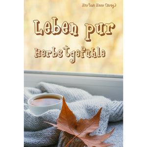 Leben pur - Herbstgefühle - Herbstgeschichten und Gedichte