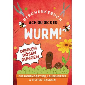 Ach du dicker Wurm! Geschenkebuch für Hobbygärtner, Laubenpieper & Spaten-Samurai - Geschenkbuch für Hobbygärtner