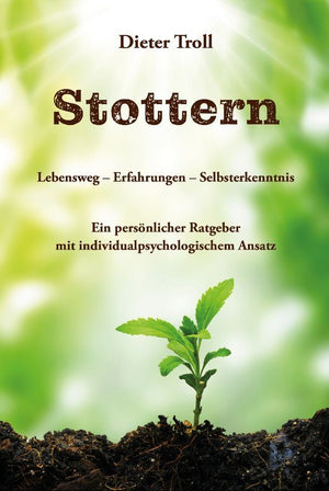Stottern - Lebensweg – Erfahrungen – Selbsterkenntnis: Stottern überwinden
