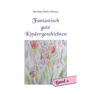 Fantastische Kindergeschichten für Kinder – Bd. 2: Zauberhafte Märchen und fesselnde Erzählungen