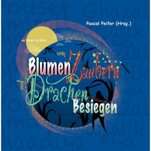 wir Kinder erzählen vom Blumen Zaubern und Drachen Besiegen: Geschichten für Kinder von Kindern