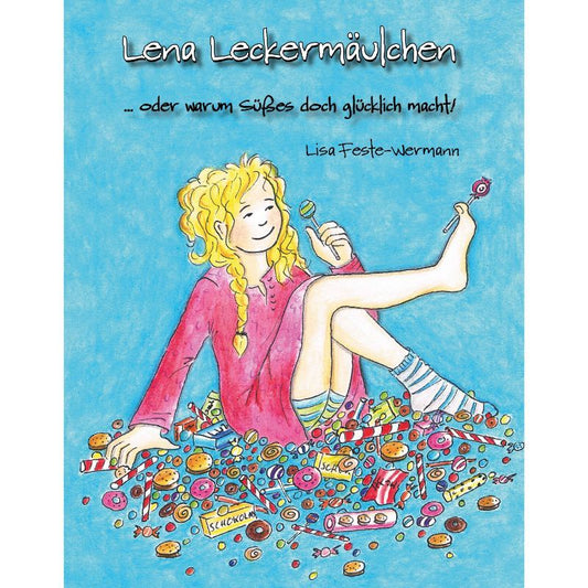 Cover des Bilderbuchs „Lena Leckermäulchen ... oder warum Süßes doch glücklich macht!“ – Papierfresserchens MTM-Verlag