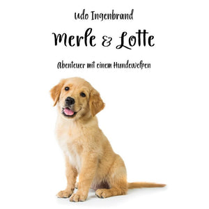 Merle & Lotte: Abenteuer mit einem Hundewelpen - Erlebe das perfekte Hundeleben