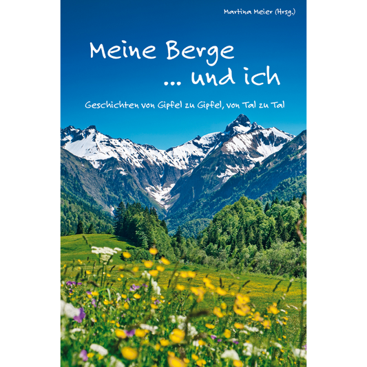 Meine Berge ... und ich: Geschichten von Gipfeln und Tälern - Berggeschichten zum Nachdenken –